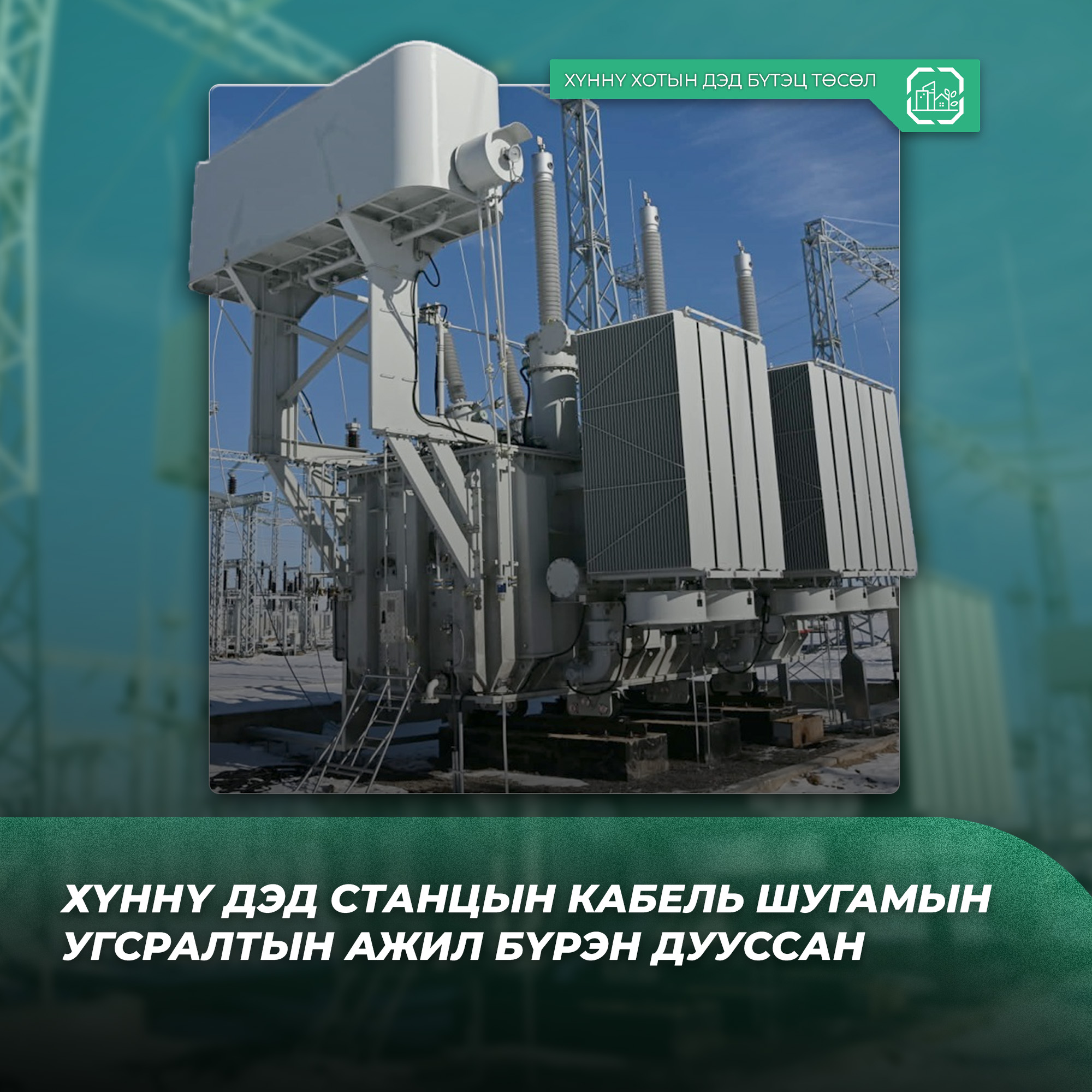 ХҮННҮ ДЭД СТАНЦЫН КАБЕЛЬ ШУГАМЫН УГСРАЛТЫН АЖИЛ БҮРЭН ДУУССАН